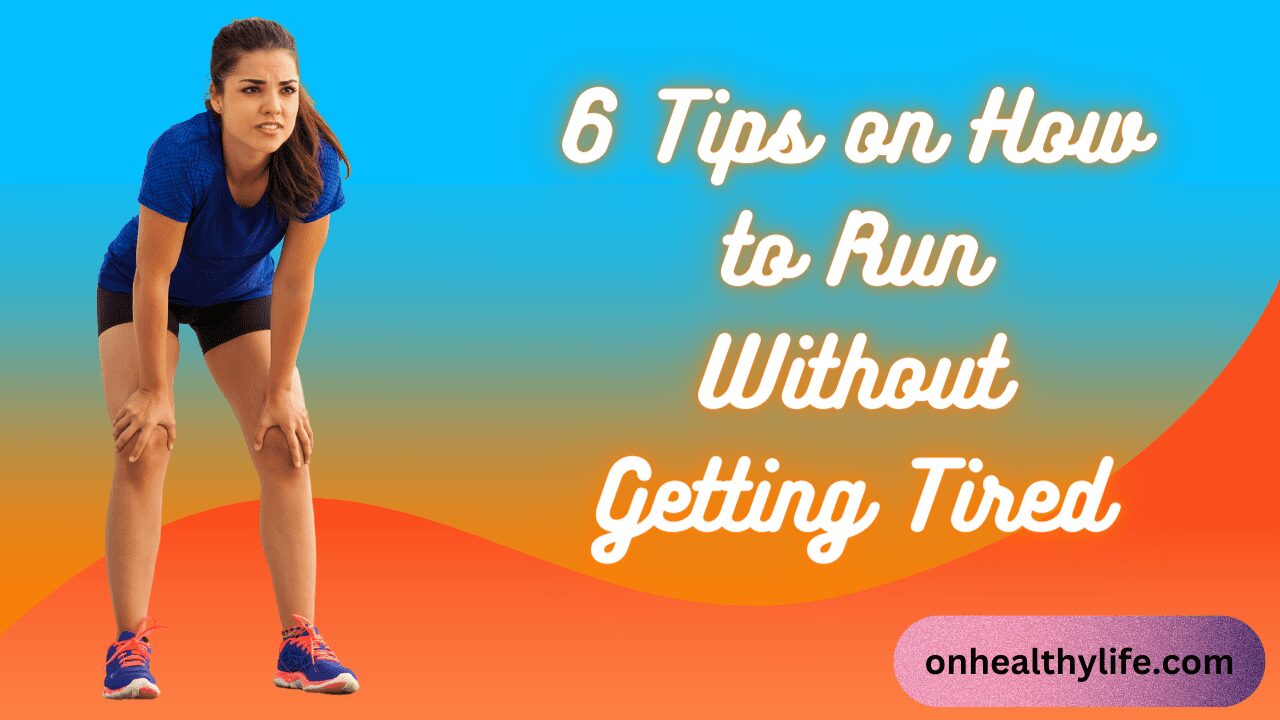 6 Tips on How to Run Without Getting Tired